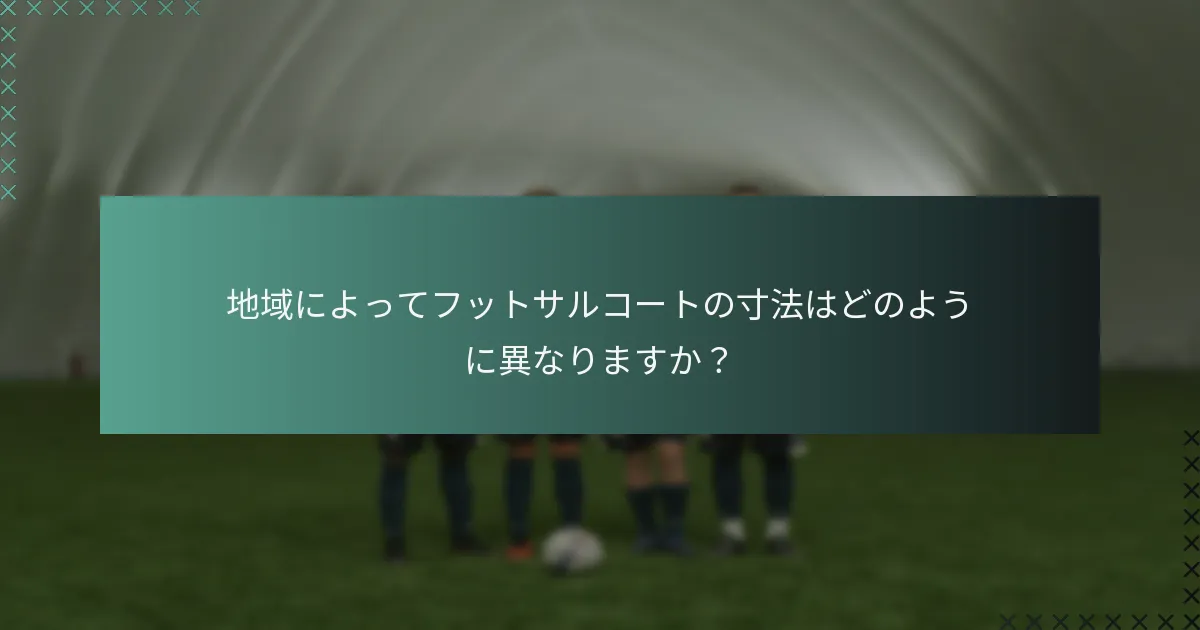 地域によってフットサルコートの寸法はどのように異なりますか?