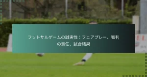 フットサルゲームの誠実性：フェアプレー、審判の責任、試合結果