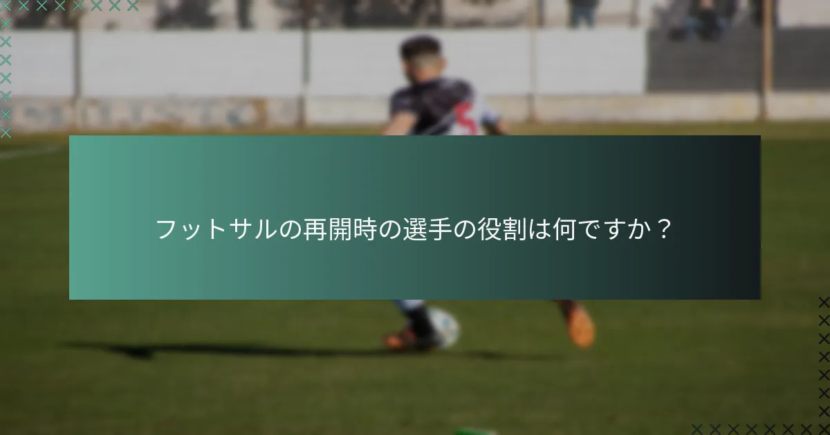 フットサルの再開時の選手の役割は何ですか？