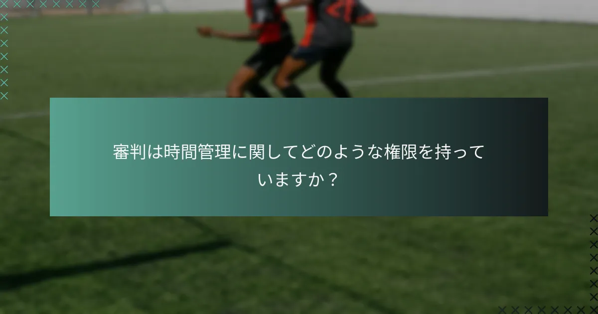 審判は時間管理に関してどのような権限を持っていますか?