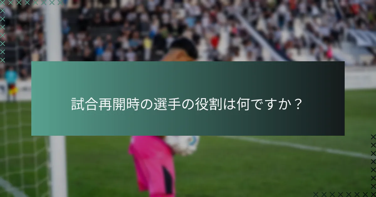 試合再開時の選手の役割は何ですか?