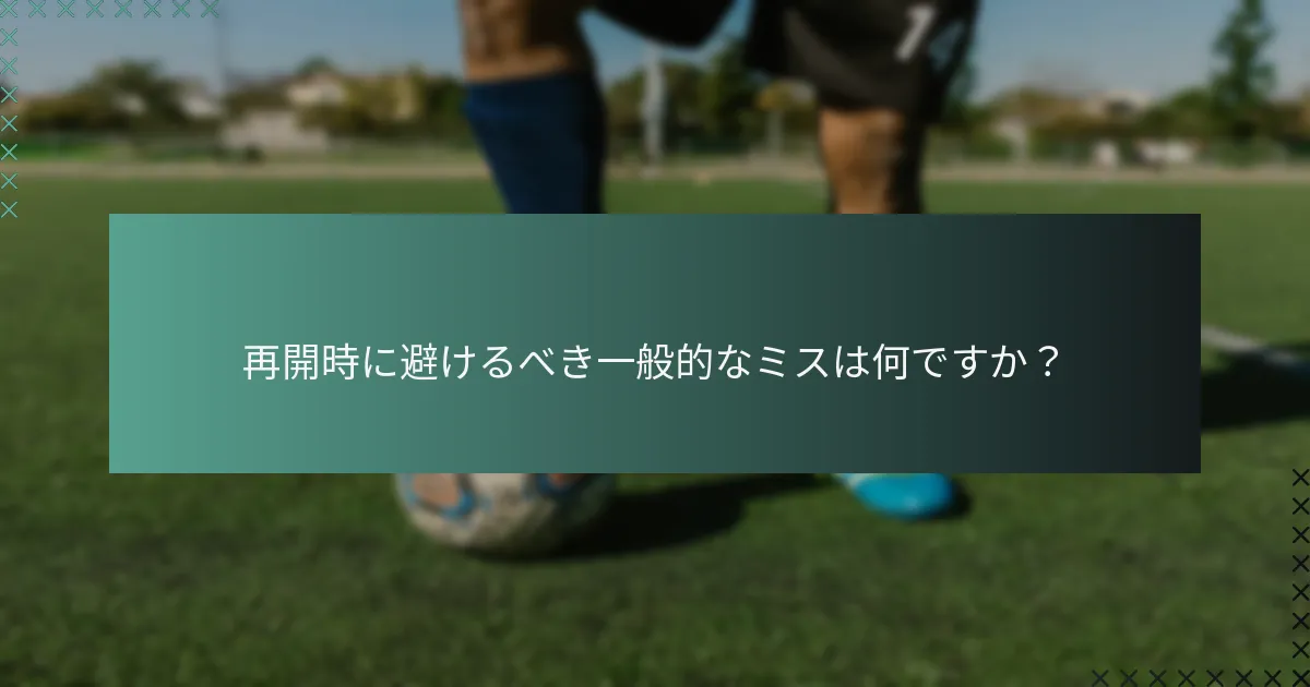 再開時に避けるべき一般的なミスは何ですか?